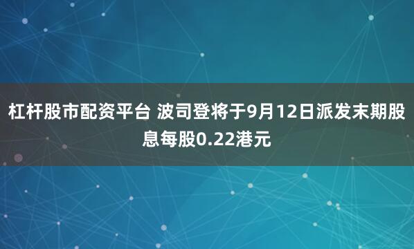 杠杆股市配资平台 波司登将于9月12日派发末期股息每股0.22港元